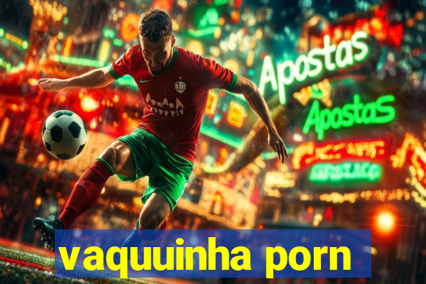 vaquuinha porn